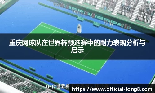 重庆网球队在世界杯预选赛中的耐力表现分析与启示