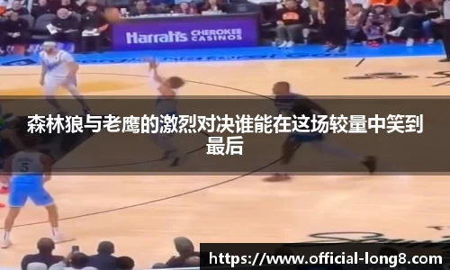 森林狼与老鹰的激烈对决谁能在这场较量中笑到最后