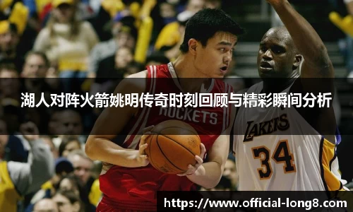 湖人对阵火箭姚明传奇时刻回顾与精彩瞬间分析